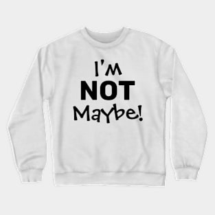 I'M NOT MAYBE. Crewneck Sweatshirt